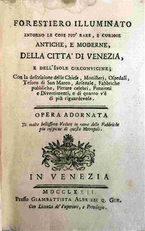 GIOVANNI BATTISTA ALBRIZZI: Forestiero Illuminato Intorno Alle Cose Della Citta' Di Venezia, Venezia, Presso Giovambattista Albrizzi, 1772
