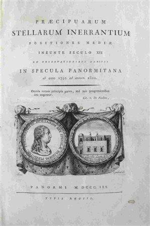 GIUSEPPE PIAZZI (1746 - 1826)
: Praecipuarum stellarum inerrantium positiones mediae ineunte seculo XIX. ex observationibus habitis in specula Panormitana ab anno 1792 ad annum 1802.  Panormi, typis R