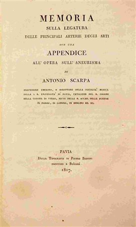 ANTONIO SCARPA (1752-1832): Memoria sulla legatura delle principali arterie degli arti con una appendice all’opera sull’aneurisma Pavia, Dalla tipografia di Pietro Bizzoni successo a Bolzani, 1817 