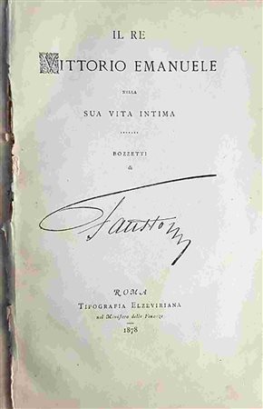 FAUSTO (RINALDO DE STERLICH) (1840 C.-?): Il Re Vittorio Emanuele nella sua vita intima. Bozzetti di Fausto Roma, Tipografia Elzeviriana nel Ministero delle Finanze, 1878 