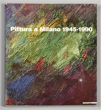 PITTURA A MILANO 1945-1990 catalogo della mostra tenutasi a Milano Palazzo...