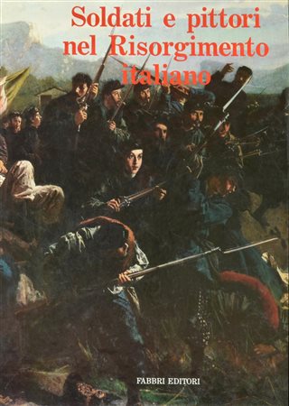 SOLDATI E PITTORI NEL RISORGIMENTO ITALIANO volume a cura di Maurizio...