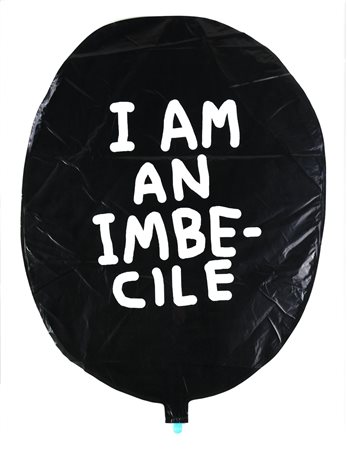 David Shrigley I AM AN IMBE-CILE. BALOON pallone in vinile stampato, cm 80x57...