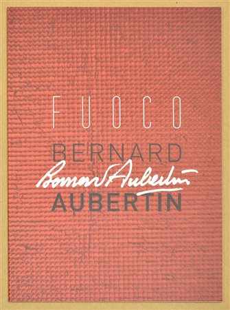 FUOCO BERNARD AUBERTIN catalogo della mostra personale tenutasi dal 12...