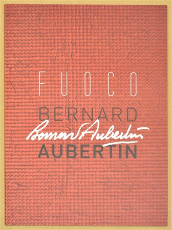 FUOCO BERNARD AUBERTIN catalogo della mostra personale tenutasi dal 12...