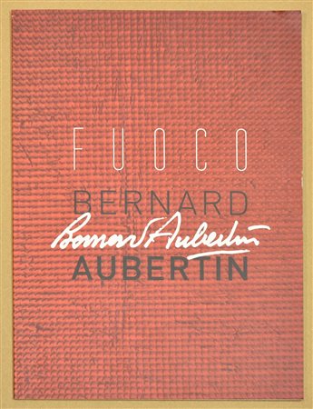 FUOCO BERNARD AUBERTIN catalodo della mostra personale tenutasi dal 12...