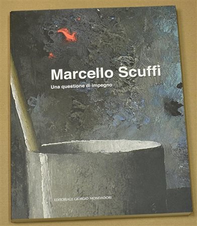 MARCELLO SCUFFI- UNA QUESTIONE DI IMPEGNO catalogo riccamente illustrato, a...