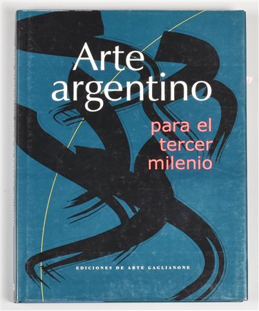 ARTE ARGENTINO para el tercer milenio ediciones de arte gaglianone anno 2000...