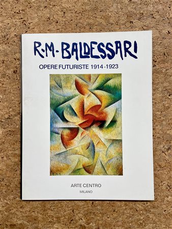 ROBERTO IRAS BALDESSARI - R. M. Baldessari. Opere futuriste 1914-1923, 2001