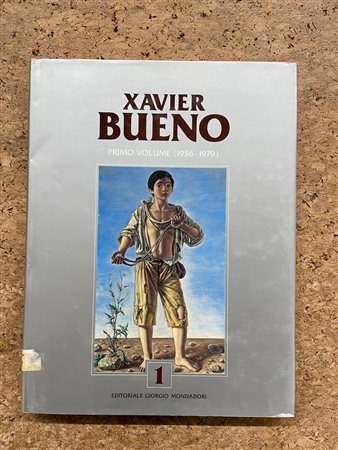 XAVIER BUENO - Catalogo generale delle opere di Xavier Bueno. Primo volume (1936-1979), 1993