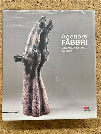 AGENORE FABBRI - Agenore Fabbri. Catalogo ragionato scultura, 2011