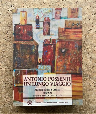 CATALOGHI CON DISEGNO (ANTONIO POSSENTI) - Antonio Possenti. Un lungo viaggio. Antologia della critica 1967-2013, 2013