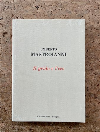 UMBERTO MASTROIANNI - Umberto Mastroianni. Il grido e l'eco (scritti autobiografici), 1985