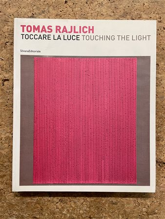 CATALOGHI AUTOGRAFATI (TOMAS RAJLICH) - Tomas Rajlich. Toccare la luce. Touching the light, 2010
