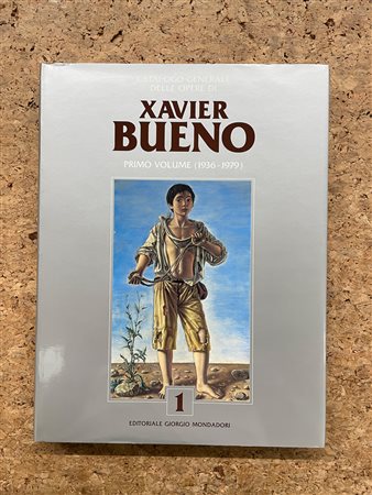 XAVIER BUENO - Catalogo generale delle opere di Xavier Bueno. Primo volume (1936-1979), 1993