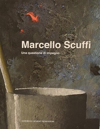 MARCELLO SCUFFI- UNA QUESTIONE DI IMPEGNO catalogo riccamente illustrato, a...