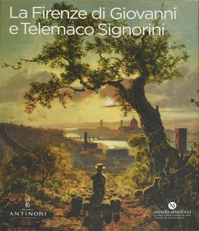 LA FIRENZE DI GIOVANNI E TELEMACO SIGNORINI volume edito da Marchesi Antinori...
