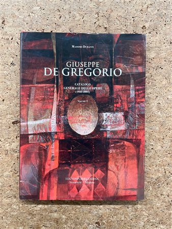 GIUSEPPE DE GREGORIO - Giuseppe De Gregorio. Catalogo generale delle opere (1935-2004). Volume I, 2012