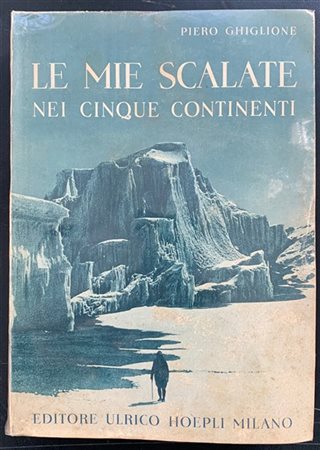 P. GHIGLIONE. Le mie scalate nei cinque continenti. Volume riccamente illustrat