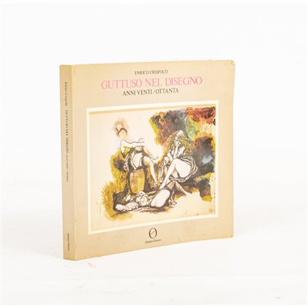 Enrico Crispolti  GUTTUSO NEL DISEGNO. ANNI VENTI / OTTANTA,