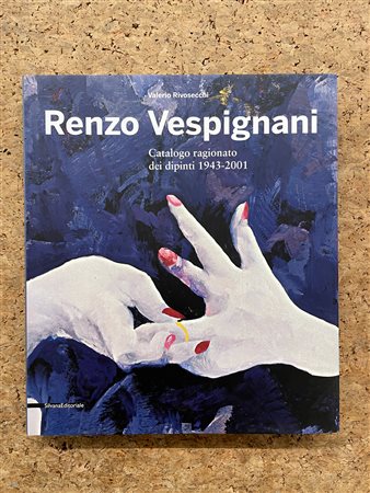 RENZO VESPIGNANI - Renzo Vespignani. Catalogo ragionato dei dipinti 1943-2001, 2011