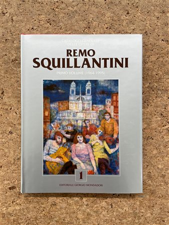 REMO SQUILLANTINI - Catalogo generale delle opere di Remo Squillantini. Primo volume (1964-1995), 1996