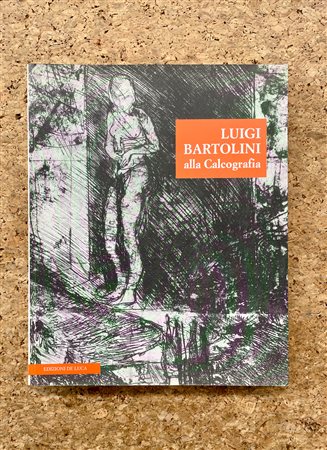MONOGRAFIE DI ARTE GRAFICA (LUIGI BARTOLINI) - Luigi Bartolini alla Calcografia, 1997