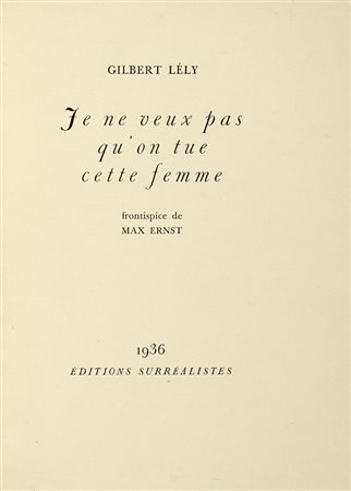 Lé ly Gilbert, Je ne veux pas qu'on tue cette femme. Frontispice de Max Ernst. Paris: Éditions surréalistes, 1936.