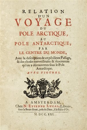 Relation d'un voyage du pôle arctique, au pôle antarctique, par le centre du monde. A Amsterdam: chez N. Etienne Lucas, libraire, 1721.