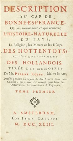 Kolb Peter, Description du Cap de Bonne-Esperance, ou l’on trouve tout ce qui concerne l’histoire-naturelle du pays... Tome premier (-troisieme). A Amsterdam: chez Jean Catuffe, 1742.