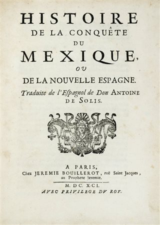 Solis y Rivadeneyra Antonio (de), Histoire de la conquête du Mexique, ou de la Nouvelle Espagne. A Paris: chez Jeremie Bouillerot, 1691.