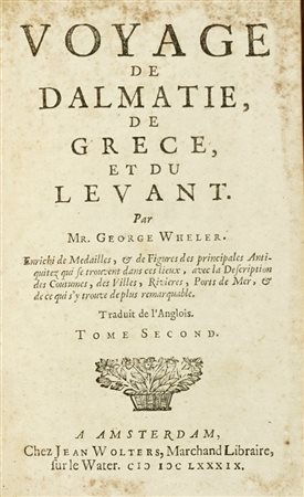 Wheler George, Voyage de Dalmatie, de Grèce et du Levant. Tome premier (-second). A Amsterdam: chez Jean Wolters marchand libraire sul le Water, 1689.