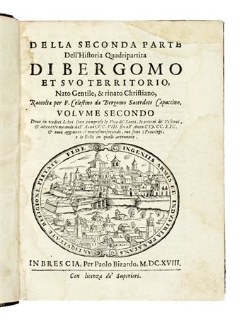 Historia quadripartita di Bergomo et suo territorio nato Gentile, & rinato Christiano. Parte prima (-seconda parte, volume secondo). In Bergomo: per Valerio Ventura (-Paolo Bizardo), 1617-1618.