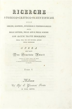 Amati Giacinto, Ricerche storico-critico-scientifiche sulle origini, scoperte, invenzioni e perfezionamenti fatti nelle lettere, nelle arti e nelle scienze... Tomo I (-V). Milano: coi tipi di Giovanni Pirotta, 1828-1830.