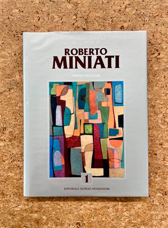 ROBERTO MINIATI - Catalogo generale delle opere di Roberto Miniati. Primo Volume, 2019