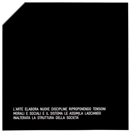 VINCENZO AGNETTI
Assioma - L’arte elabora nuove discipline riproponendo tensioni morali e sociali e il sistema le assimila lasciando inalterata la struttura della società, 1971
