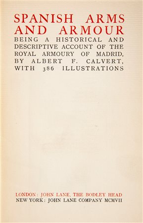 Albert F. Calvert - Spanish Arms and Armour Being a historical and descriptive account of the Royal Armoury of Madrid. With 386 illustrations