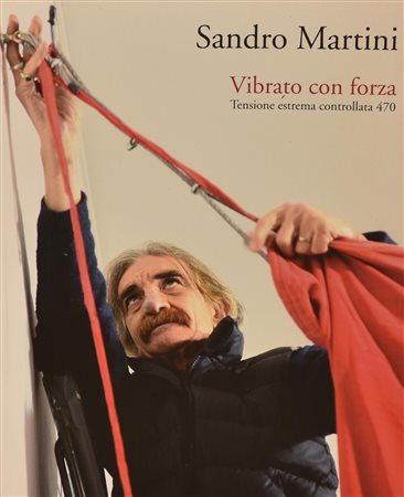 SANDRO MARTINI - VIBRATO CON FORZA catalogo della mostra dell'artista...