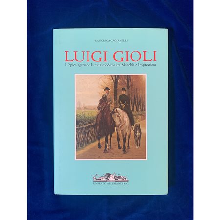 Luigi Gioli. L'epica agreste e la città moderna tra Macchia e Impressione, 2005