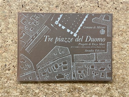 ENZO MARI - Tre piazze del Duomo. Progetti di Enzo Mari per il recupero e valorizzazione dell'area Duomo-Scala, 1984