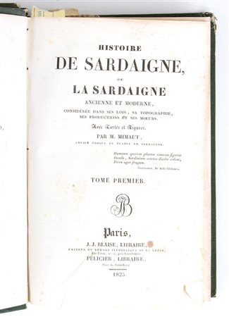 MIMAUT JEAN FRANCOIS. Histoire de Sardaigne ou la Sardaigne ancienne et moderne considérée dans ses lois, sa topographie, ses productions et ses moeurs. Paris, Blaise - Pélicier, 1825 