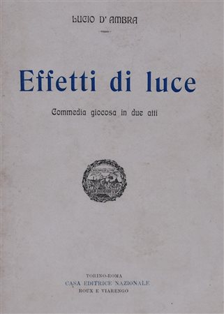 D’AMBRA, Lucio. EFFETTI DI LUCE. COMMEDIA GIOCOSA IN DUE ATTI. 1906. 