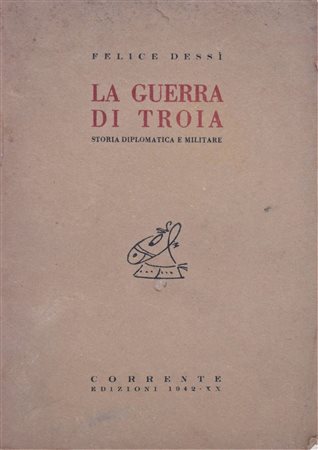 DESSI', Felice. LA GUERRA DI TROIA. STORIA DIPLOMATICA E MILITARE. 1942. 