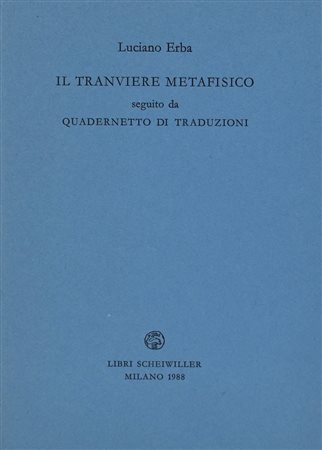 ERBA, Luciano. IL TRANVIERE METAFISICO SEGUITO DA QUADERNETTO DI TRADUZIONI. 1988. 