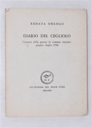 ORENGO, Renata. DIARIO DEL CEGLIOLO. CRONACA DELLA GUERRA IN COMUNE TOSCANO: GIUGNO-LUGLIO 1944. 1965. 
