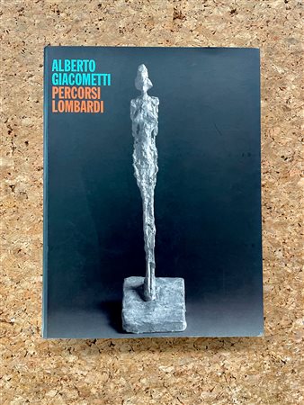 ALBERTO GIACOMETTI - Alberto Giacometti. Percorsi lombardi, 2005