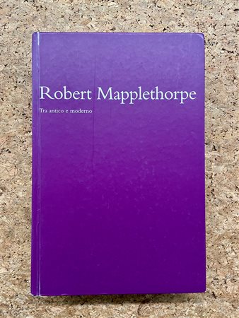 ROBERT MAPPLETHORPE - Robert Mapplethorpe. Tra antico e moderno, 2005