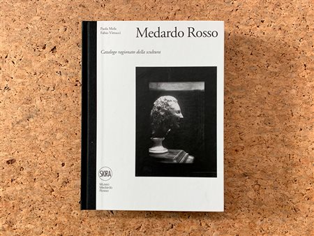 MEDARDO ROSSO - Medardo Rosso. Catalogo ragionato della scultura, 2009