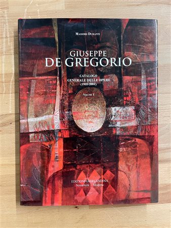GIUSEPPE DE GREGORIO - Giuseppe De Gregorio. Catalogo generale delle opere (1935-2004). Vol. 1, 2012