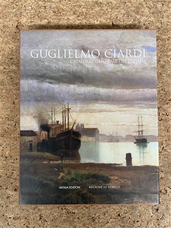GUGLIELMO CIARDI - Guglielmo Ciardi. Catalogo generale dei dipinti, 2007
